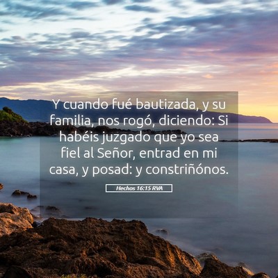 Picture 05 - Hechos 16:15 RVA - Y cuando fué bautizada, y su familia, nos rogó, - Bible Verse Picture