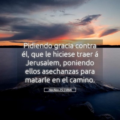 Picture 05 - Hechos 25:3 RVA - Pidiendo gracia contra él, que le hiciese traer - Bible Verse Picture