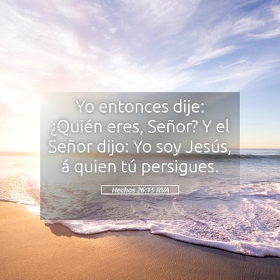 Picture 05 - Hechos 26:15 RVA - Yo entonces dije: ¿Quién eres, Señor? Y el - Bible Verse Picture