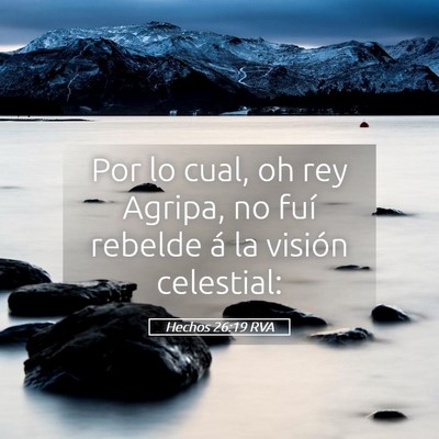 Picture 05 - Hechos 26:19 RVA - Por lo cual, oh rey Agripa, no fuí rebelde á la - Bible Verse Picture