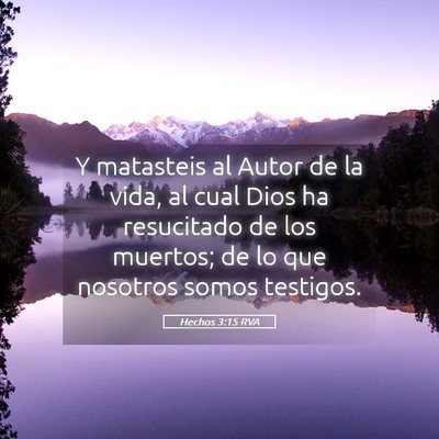 Picture 05 - Hechos 3:15 RVA - Y matasteis al Autor de la vida, al cual Dios ha - Bible Verse Picture