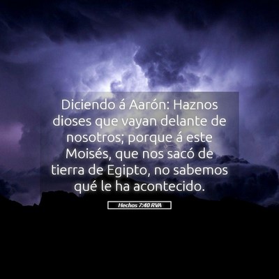 Picture 05 - Hechos 7:40 RVA - Diciendo á Aarón: Haznos dioses que vayan - Bible Verse Picture