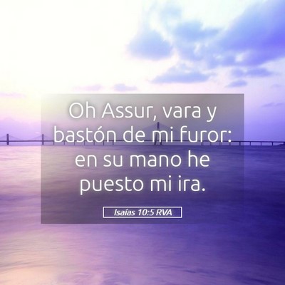 Picture 05 - Isaías 10:5 RVA - Oh Assur, vara y bastón de mi furor: en su mano - Bible Verse Picture