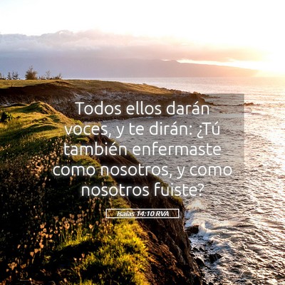 Picture 05 - Isaías 14:10 RVA - Todos ellos darán voces, y te dirán: ¿Tú - Bible Verse Picture