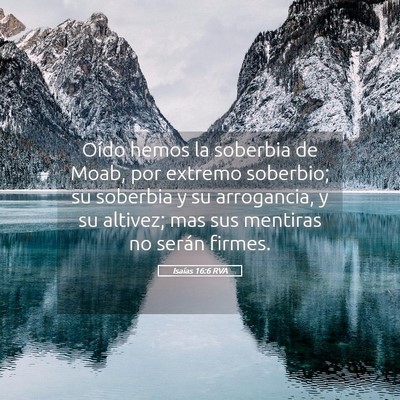 Picture 05 - Isaías 16:6 RVA - Oído hemos la soberbia de Moab, por extremo - Bible Verse Picture