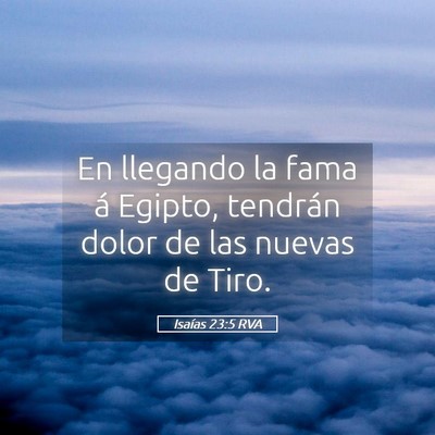 Picture 05 - Isaías 23:5 RVA - En llegando la fama á Egipto, tendrán dolor de - Bible Verse Picture