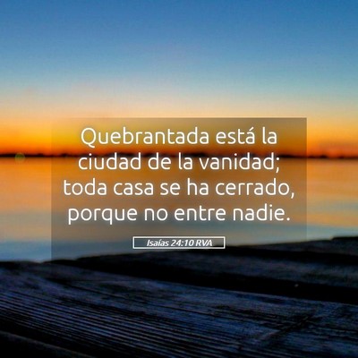 Picture 05 - Isaías 24:10 RVA - Quebrantada está la ciudad de la vanidad; toda - Bible Verse Picture