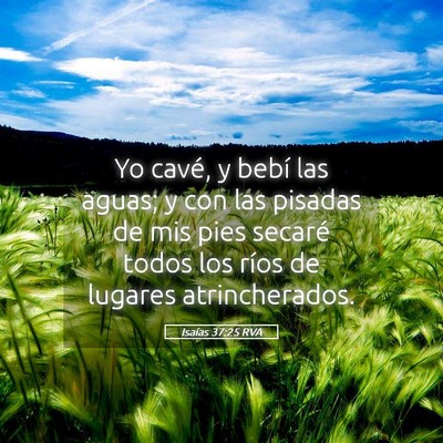 Picture 05 - Isaías 37:25 RVA - Yo cavé, y bebí las aguas; y con las pisadas de - Bible Verse Picture