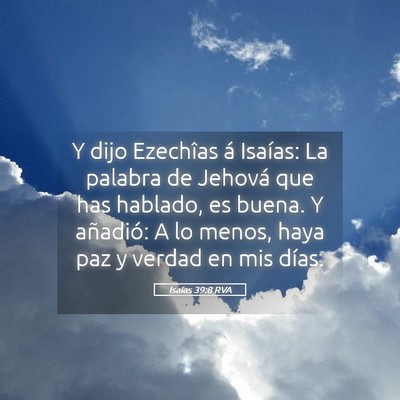Picture 05 - Isaías 39:8 RVA - Y dijo Ezechîas á Isaías: La palabra de - Bible Verse Picture