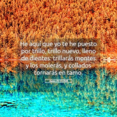 Picture 05 - Isaías 41:15 RVA - He aquí que yo te he puesto por trillo, trillo - Bible Verse Picture