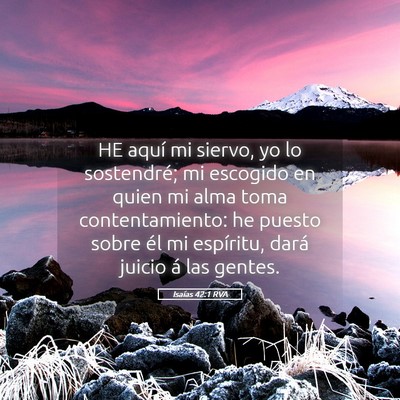Picture 05 - Isaías 42:1 RVA - HE aquí mi siervo, yo lo sostendré; mi escogido - Bible Verse Picture
