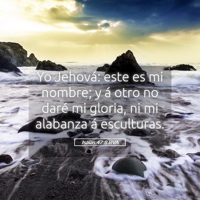 Picture 05 - Isaías 42:8 RVA - Yo Jehová: este es mi nombre; y á otro no daré - Bible Verse Picture