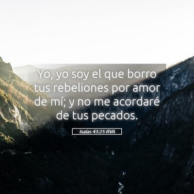 Picture 05 - Isaías 43:25 RVA - Yo, yo soy el que borro tus rebeliones por amor - Bible Verse Picture
