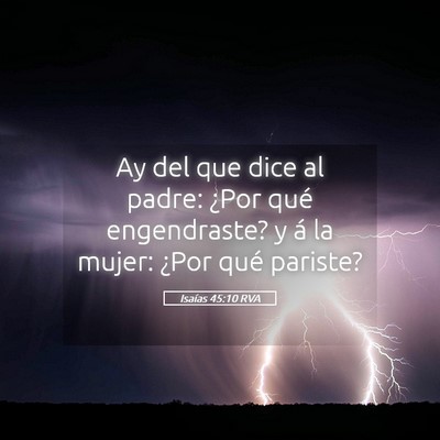 Picture 05 - Isaías 45:10 RVA - Ay del que dice al padre: ¿Por qué engendraste? - Bible Verse Picture