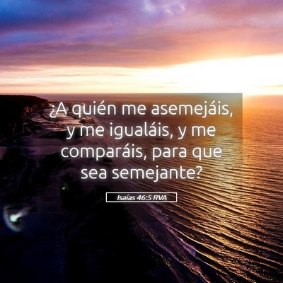 Picture 05 - Isaías 46:5 RVA - ¿A quién me asemejáis, y me igualáis, y me - Bible Verse Picture