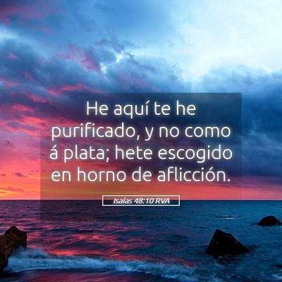 Picture 05 - Isaías 48:10 RVA - He aquí te he purificado, y no como á plata; - Bible Verse Picture