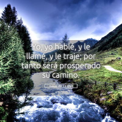 Picture 05 - Isaías 48:15 RVA - Yo, yo hablé, y le llamé, y le traje; por tanto - Bible Verse Picture