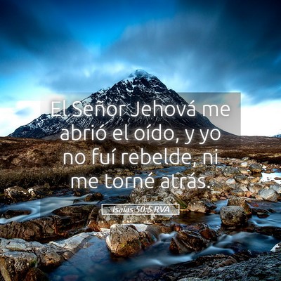 Picture 05 - Isaías 50:5 RVA - El Señor Jehová me abrió el oído, y yo no - Bible Verse Picture