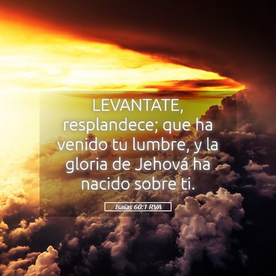 Picture 05 - Isaías 60:1 RVA - LEVANTATE, resplandece; que ha venido tu lumbre, - Bible Verse Picture