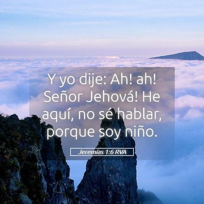 Picture 05 - Jeremías 1:6 RVA - Y yo dije: ­Ah! ­ah! ­Señor Jehová! He - Bible Verse Picture