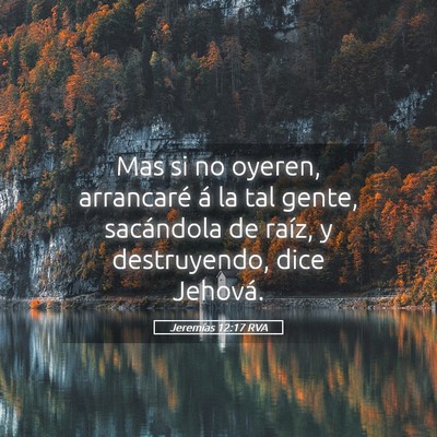 Picture 05 - Jeremías 12:17 RVA - Mas si no oyeren, arrancaré á la tal gente, - Bible Verse Picture