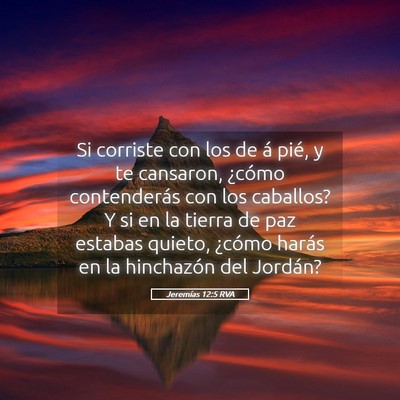 Picture 05 - Jeremías 12:5 RVA - Si corriste con los de á pié, y te cansaron, - Bible Verse Picture