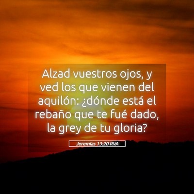Picture 05 - Jeremías 13:20 RVA - Alzad vuestros ojos, y ved los que vienen del - Bible Verse Picture