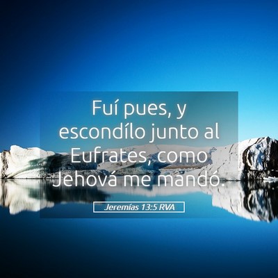 Picture 05 - Jeremías 13:5 RVA - Fuí pues, y escondílo junto al Eufrates, como - Bible Verse Picture