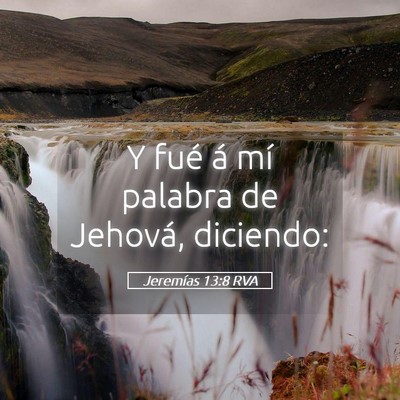 Picture 05 - Jeremías 13:8 RVA - Y fué á mí palabra de Jehová, - Bible Verse Picture