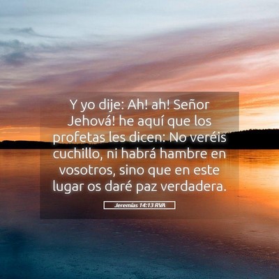Picture 05 - Jeremías 14:13 RVA - Y yo dije: ­Ah! ah! Señor Jehová! he aquí que - Bible Verse Picture