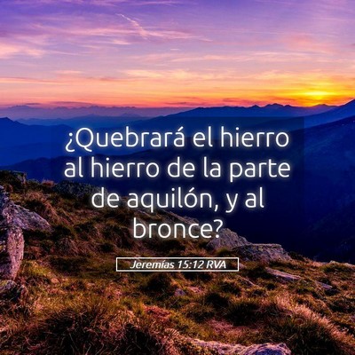Picture 05 - Jeremías 15:12 RVA - ¿Quebrará el hierro al hierro de la parte de - Bible Verse Picture