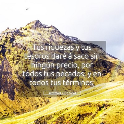 Picture 05 - Jeremías 15:13 RVA - Tus riquezas y tus tesoros daré á saco sin - Bible Verse Picture