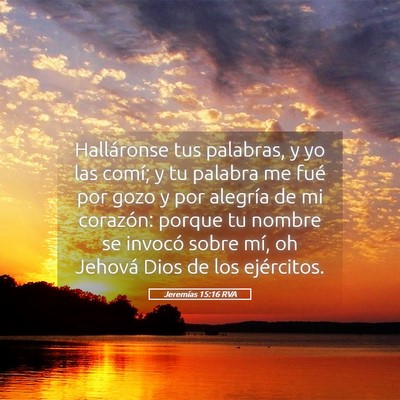Picture 05 - Jeremías 15:16 RVA - Halláronse tus palabras, y yo las comí; y tu - Bible Verse Picture