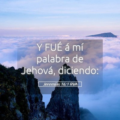 Picture 05 - Jeremías 16:1 RVA - Y FUÉ á mí palabra de Jehová, - Bible Verse Picture