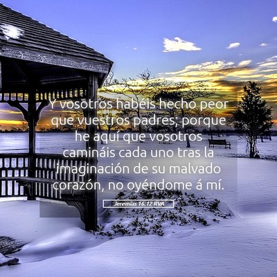 Picture 05 - Jeremías 16:12 RVA - Y vosotros habéis hecho peor que vuestros - Bible Verse Picture