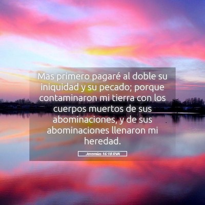 Picture 05 - Jeremías 16:18 RVA - Mas primero pagaré al doble su iniquidad y su - Bible Verse Picture