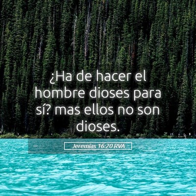 Picture 05 - Jeremías 16:20 RVA - ¿Ha de hacer el hombre dioses para sí? mas - Bible Verse Picture