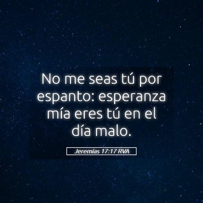 Picture 05 - Jeremías 17:17 RVA - No me seas tú por espanto: esperanza mía eres - Bible Verse Picture