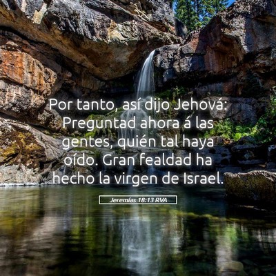 Picture 05 - Jeremías 18:13 RVA - Por tanto, así dijo Jehová: Preguntad ahora á - Bible Verse Picture