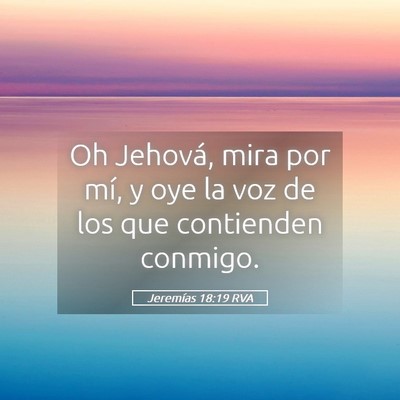 Picture 05 - Jeremías 18:19 RVA - Oh Jehová, mira por mí, y oye la voz de los que - Bible Verse Picture