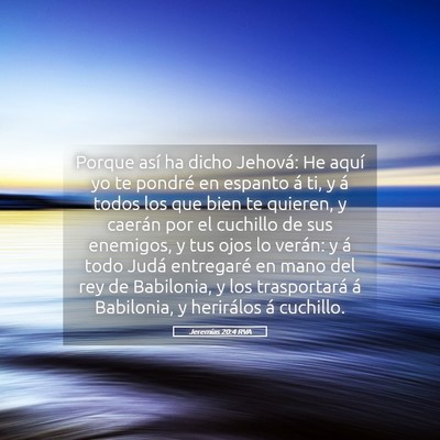 Picture 05 - Jeremías 20:4 RVA - Porque así ha dicho Jehová: He aquí yo te - Bible Verse Picture