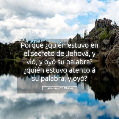 Picture 05 - Jeremías 23:18 RVA - Porque ¿quién estuvo en el secreto de Jehová, - Bible Verse Picture