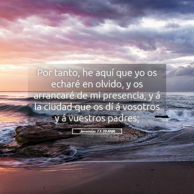 Picture 05 - Jeremías 23:39 RVA - Por tanto, he aquí que yo os echaré en olvido, - Bible Verse Picture