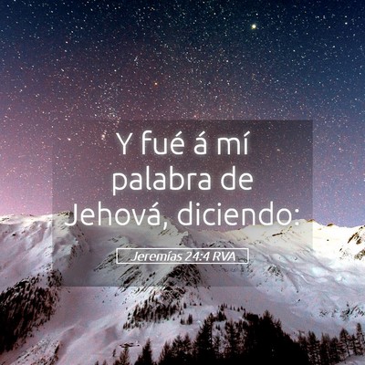 Picture 05 - Jeremías 24:4 RVA - Y fué á mí palabra de Jehová, - Bible Verse Picture