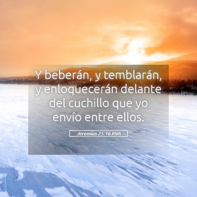 Picture 05 - Jeremías 25:16 RVA - Y beberán, y temblarán, y enloquecerán delante - Bible Verse Picture