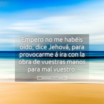 Picture 05 - Jeremías 25:7 RVA - Empero no me habéis oído, dice Jehová, para - Bible Verse Picture