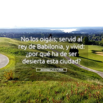 Picture 05 - Jeremías 27:17 RVA - No los oigáis; servid al rey de Babilonia, y - Bible Verse Picture