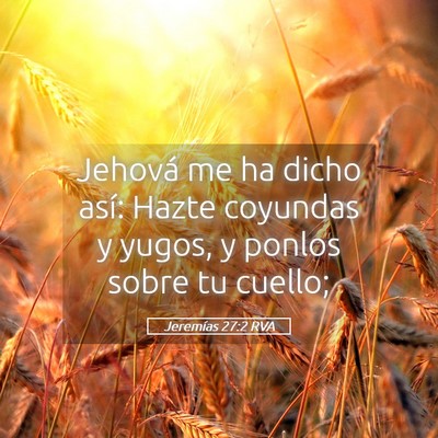 Picture 05 - Jeremías 27:2 RVA - Jehová me ha dicho así: Hazte coyundas y yugos, - Bible Verse Picture