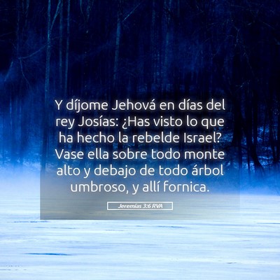 Picture 05 - Jeremías 3:6 RVA - Y díjome Jehová en días del rey Josías: ¿Has - Bible Verse Picture
