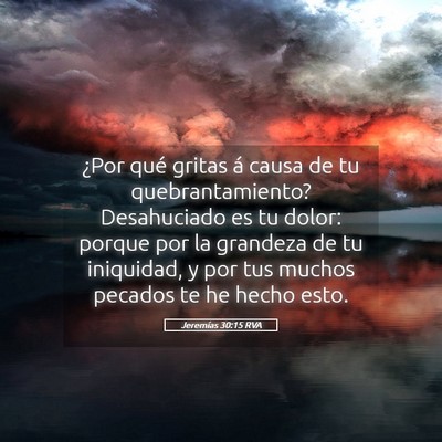 Picture 05 - Jeremías 30:15 RVA - ¿Por qué gritas á causa de tu quebrantamiento? - Bible Verse Picture
